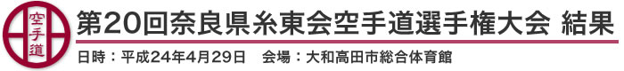 第20回奈良県糸東会空手道選手権大会 結果（日時：2012年［平成24年］4月29日 会場：奈良県・大和高田市総合体育館）