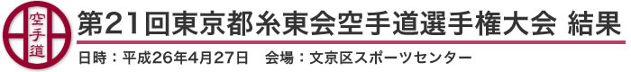 第21回東京都糸東会空手道選手権大会 結果（日時：2014年［平成26年］4月27日 会場：東京都・文京区スポーツセンター）