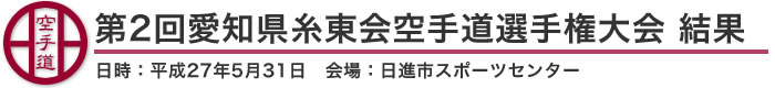 第2回愛知県糸東会空手道選手権大会 結果（日時：2015年［平成27年］5月31日 会場：愛知県・日進市スポーツセンター）