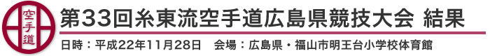 第33回糸東流空手道広島県競技大会　結果（日時：平成22年11月28日　会場：広島県・福山市明王台小学校体育館）