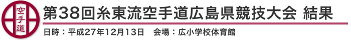 第38回糸東流空手道広島県競技大会　結果（日時：平成27年12月13日　会場：広島県・広小学校体育館）