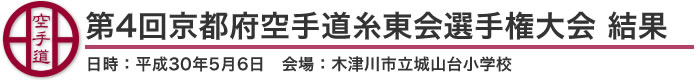 第4回京都府空手道糸東会選手権大会 結果（日時：2018年［平成30年］5月6日 会場：京都府・木津川市立城山台小学校）