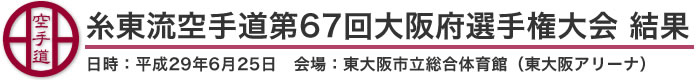 糸東流空手道第67回大阪府選手権大会　結果(日時：2017年［平成29年］6月25日　会場：大阪府・東大阪市立総合体育館[東大阪アリーナ])